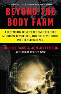 VIEW [EPUB KINDLE PDF EBOOK] Beyond the Body Farm: A Legendary Bone Detective Explores Murders, Myst