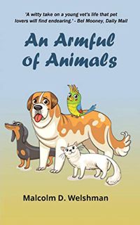 ACCESS [EBOOK EPUB KINDLE PDF] An Armful of Animals by  Malcolm D. Welshman 🖍️