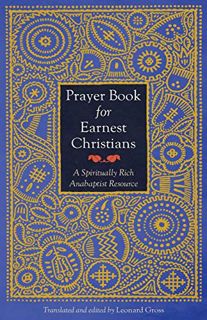 VIEW [KINDLE PDF EBOOK EPUB] Prayer Book for Earnest Christians: A Spiritually Rich Anabaptist Resou