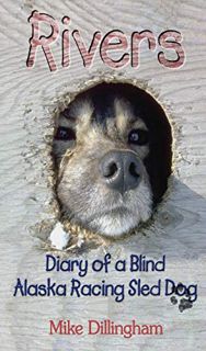 [Get] [EBOOK EPUB KINDLE PDF] Rivers: Diary of a Blind Alaska Racing Sled Dog: Diary of a Blind Alas
