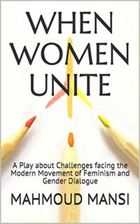 [Get] [EPUB KINDLE PDF EBOOK] When Women Unite: A Play about Challenges facing the Modern Movement o