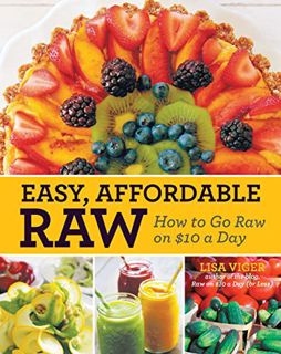 Get EBOOK EPUB KINDLE PDF Easy, Affordable Raw: How to Go Raw on $10 a Day by  Lisa Viger 📒
