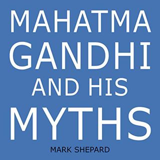 Get EBOOK EPUB KINDLE PDF Mahatma Gandhi and His Myths: Civil Disobedience, Nonviolence, and Satyagr