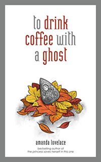 READ EPUB KINDLE PDF EBOOK to drink coffee with a ghost by  Amanda Lovelace &  ladybookmad 📭
