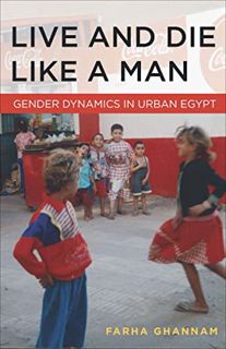 [READ] KINDLE PDF EBOOK EPUB Live and Die Like a Man: Gender Dynamics in Urban Egypt by  Farha Ghann