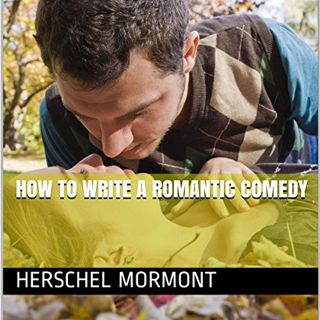 Get EPUB KINDLE PDF EBOOK How to Write a Romantic Comedy by  Herschel Mormont,Miranda Webster,Hersch