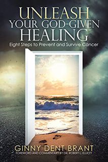 [Read] [KINDLE PDF EBOOK EPUB] Unleash Your God-Given Healing: Eight Steps to Prevent and Survive Ca