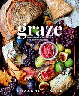 [Access] PDF EBOOK EPUB KINDLE Graze: Inspiration for Small Plates and Meandering Meals: A Charcuter