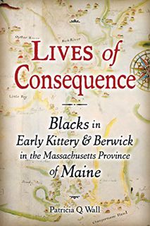 GET [EPUB KINDLE PDF EBOOK] Lives of Consequence: Blacks in Early Kittery & Berwick in the Massachus