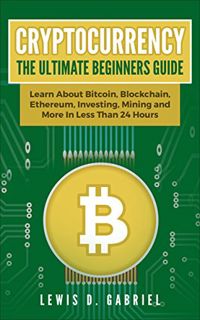 VIEW PDF EBOOK EPUB KINDLE Cryptocurrency: The Ultimate Beginners Guide: Learn About Bitcoin, Blockc