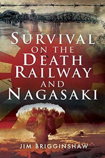[Get] EBOOK EPUB KINDLE PDF Survival on the Death Railway and Nagasaki by  Jim Brigginshaw 📧