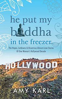 Get EBOOK EPUB KINDLE PDF He Put My Buddha In The Freezer: The Hopes, Letdowns & Disastrous Almost-L