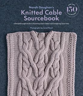 Get EBOOK EPUB KINDLE PDF Norah Gaughan’s Knitted Cable Sourcebook: A Breakthrough Guide to Knitting