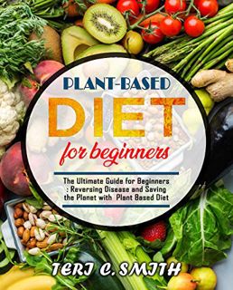 View KINDLE PDF EBOOK EPUB PLANT-BASED DIET FOR BEGINNERS: The Ultimate Guide for Beginners : Revers