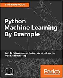 Access EPUB KINDLE PDF EBOOK Python Machine Learning By Example: The easiest way to get into machine