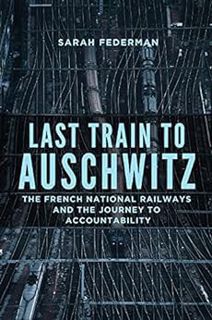 GET [PDF EBOOK EPUB KINDLE] Last Train to Auschwitz: The French National Railways and the Journey to