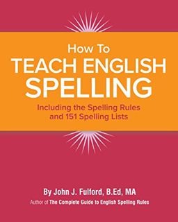 [View] KINDLE PDF EBOOK EPUB How to Teach English Spelling: Including The Spelling Rules and 151 Spe