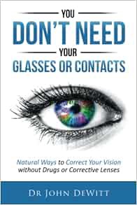 [Access] [EPUB KINDLE PDF EBOOK] You Don't Need Your Glasses or Contacts: Natural Ways to Correct Yo