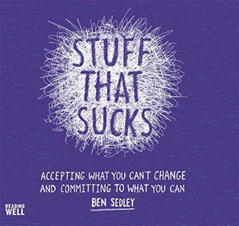 Read [PDF EBOOK EPUB KINDLE] Stuff That Sucks: Accepting what you can’t change and committing to wha