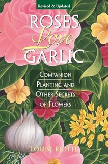 READ [EBOOK EPUB KINDLE PDF] Roses Love Garlic: Companion Planting and Other Secrets of Flowers by