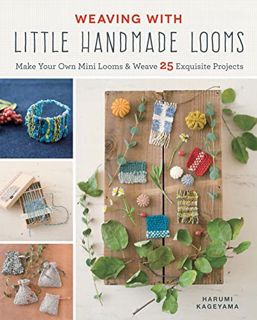 [Get] EBOOK EPUB KINDLE PDF Weaving with Little Handmade Looms: Make Your Own Mini Looms & Weave 25