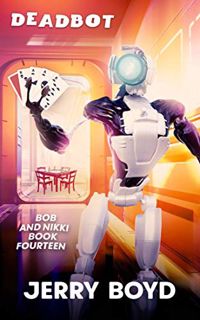 [Read] [EBOOK EPUB KINDLE PDF] Deadbot (Bob and Nikki Book 14) by  Jerry Boyd 💘
