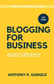 Get [EPUB KINDLE PDF EBOOK] Blogging for Business: Skyrocket Your Traffic, Grow Your Readership, and