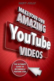 [Read] KINDLE PDF EBOOK EPUB Make Your Own Amazing YouTube Videos: Learn How to Film, Edit, and Uplo