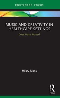 Read [EBOOK EPUB KINDLE PDF] Music and Creativity in Healthcare Settings by  Hilary Moss 💘