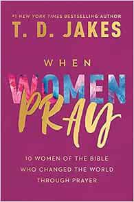 [GET] [KINDLE PDF EBOOK EPUB] When Women Pray: 10 Women of the Bible Who Changed the World through P