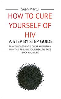 Get PDF EBOOK EPUB KINDLE HOW TO CURE YOURSELF OF HIV : A Step by Step Guide by  Sean Martu 📂