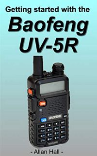 READ [KINDLE PDF EBOOK EPUB] Getting Started with the Baofeng UV-5R by  Allan Hall 💜