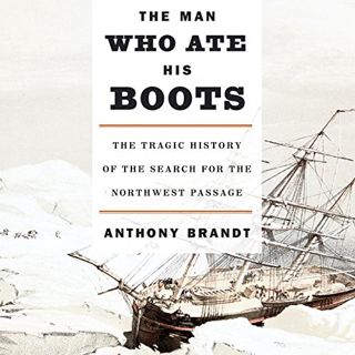 Get PDF EBOOK EPUB KINDLE The Man Who Ate His Boots: The Tragic History of the Search for the Northw