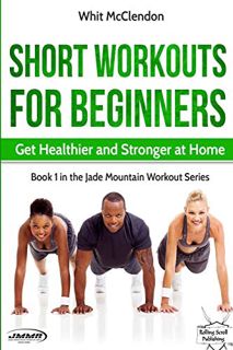 ACCESS PDF EBOOK EPUB KINDLE Short Workouts for Beginners: Get Healthier and Stronger at Home (Jade