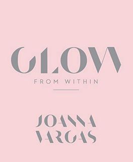 [View] [KINDLE PDF EBOOK EPUB] Glow from Within by  Joanna Vargas 📁