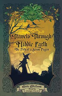 ACCESS [EPUB KINDLE PDF EBOOK] Travels Through Middle Earth: The Path of a Saxon Pagan by  Alaric Al