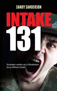 [View] [KINDLE PDF EBOOK EPUB] Intake 131: Nineteen weeks as a Rhodesian Army Officer Cadet by  Capt