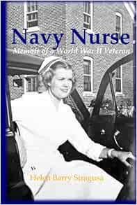 Access [KINDLE PDF EBOOK EPUB] Navy Nurse: Memoir of a World War II Veteran by Helen Barry Siragusa,