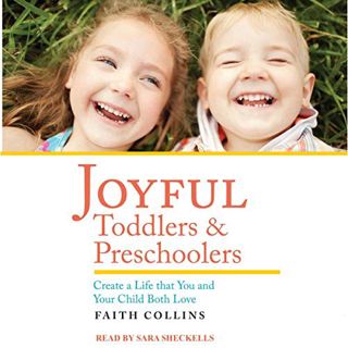 Get [EPUB KINDLE PDF EBOOK] Joyful Toddlers and Preschoolers: Create a Life that You and Your Child