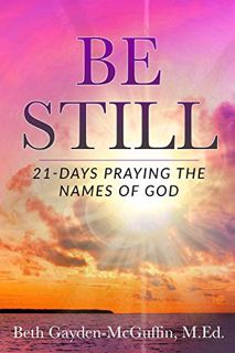 [ACCESS] EPUB KINDLE PDF EBOOK Be Still: 21-Days Praying the Names of God by  Beth Gayden-McGuffin M