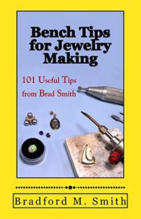 Access [EPUB KINDLE PDF EBOOK] Bench Tips for Jewelry Making: 101 Useful Tips from Brad Smith by  Br