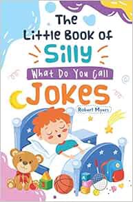 GET [PDF EBOOK EPUB KINDLE] The Little Book of Silly What Do You Call Jokes by Robert Myers 📜
