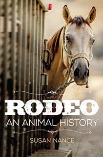 ACCESS [EBOOK EPUB KINDLE PDF] Rodeo: An Animal History (The Environment in Modern North America Boo
