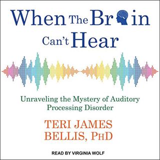 View [KINDLE PDF EBOOK EPUB] When the Brain Can't Hear: Unraveling the Mystery of Auditory Processin