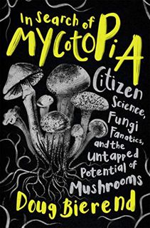 [View] PDF EBOOK EPUB KINDLE In Search of Mycotopia: Citizen Science, Fungi Fanatics, and the Untapp