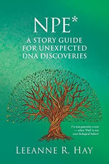 [View] [EPUB KINDLE PDF EBOOK] NPE* A story guide for unexpected DNA discoveries: (*a non-paternity