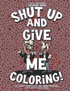 GET [PDF EBOOK EPUB KINDLE] Shut Up and Give Me Coloring: the small town murder podcast coloring boo
