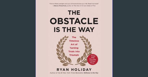 [ebook] read pdf 💖 The Obstacle Is the Way: The Timeless Art of Turning Trials into Triumph [PD