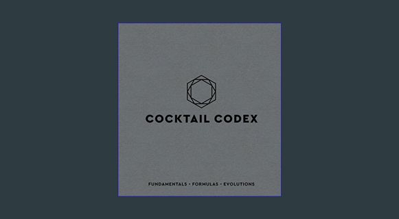 [ebook] read pdf ⚡ Cocktail Codex: Fundamentals, Formulas, Evolutions [A Cocktail Recipe Book]     H