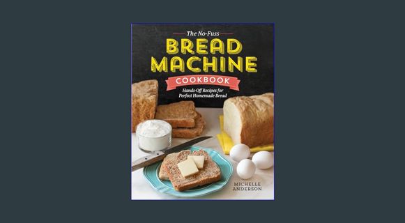 [PDF] eBOOK Read ❤ The No-Fuss Bread Machine Cookbook: Hands-Off Recipes for Perfect Homemade Bread